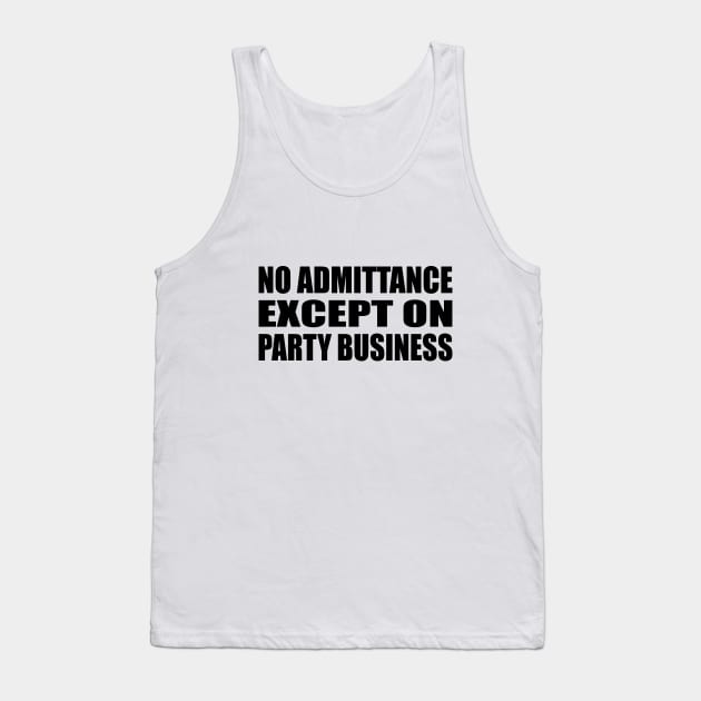 No admittance except on party business Tank Top by DinaShalash